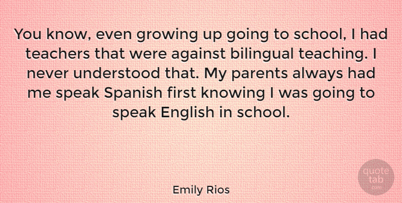 Emily Rios Quote About Teacher, Growing Up, Teaching: You Know Even Growing Up...