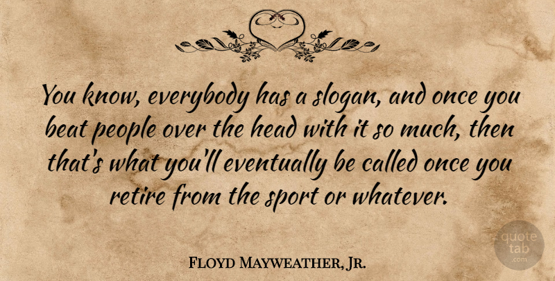 Floyd Mayweather, Jr. Quote About Sports, People, Beats: You Know Everybody Has A...