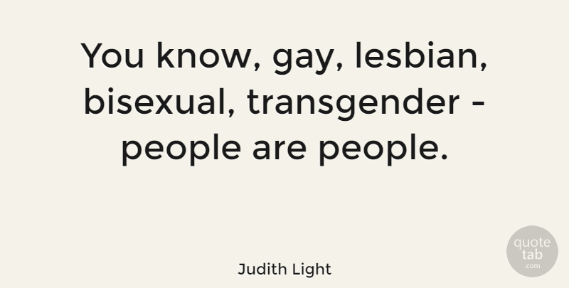 Judith Light Quote About Gay, Bisexual, People: You Know Gay Lesbian Bisexual...