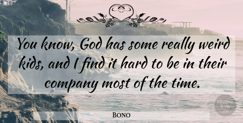 Bono Quote About Kids, Company, Knowing God: You Know God Has Some...