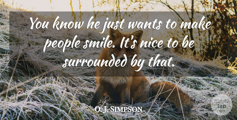 O. J. Simpson Quote About Nice, People, Surrounded, Wants: You Know He Just Wants...