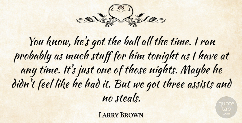 Larry Brown Quote About Ball, Maybe, Ran, Stuff, Three: You Know Hes Got The...