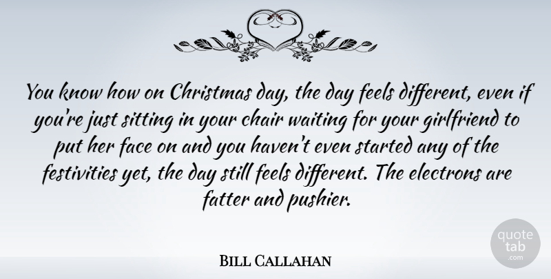Bill Callahan Quote About Christmas, Face, Fatter, Feels, Girlfriend: You Know How On Christmas...