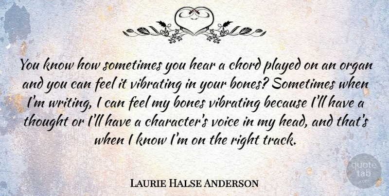 Laurie Halse Anderson Quote About Bones, Chord, Hear, Organ, Played: You Know How Sometimes You...
