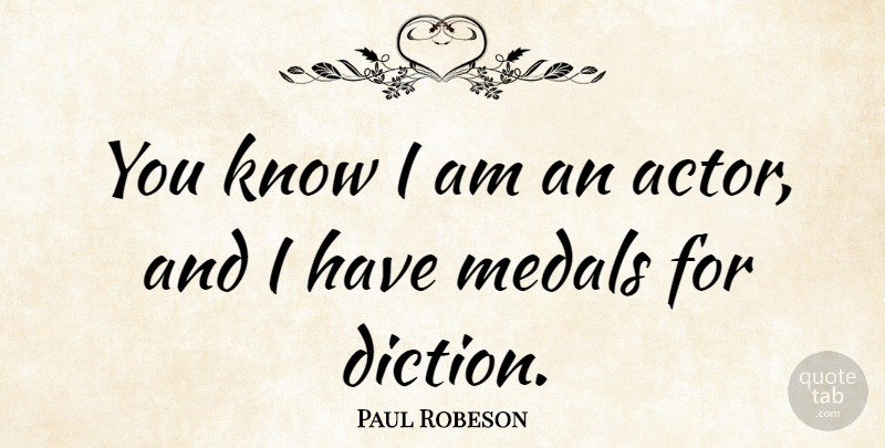 Paul Robeson Quote About Actors, Diction, Knows: You Know I Am An...