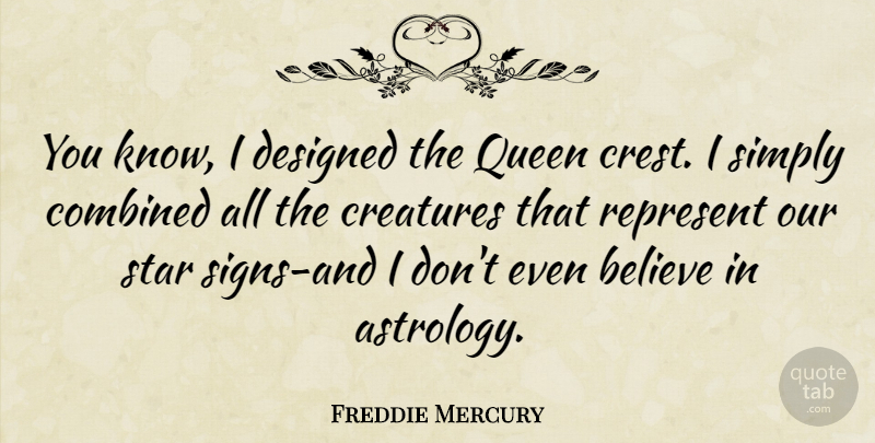 Freddie Mercury Quote About Stars, Queens, Believe: You Know I Designed The...