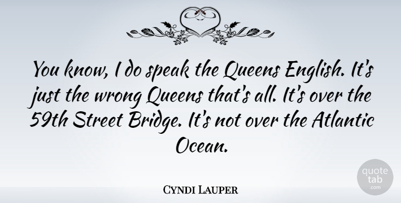 Cyndi Lauper Quote About Queens, Ocean, Bridges: You Know I Do Speak...