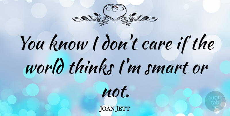 Joan Jett Quote About Smart, Thinking, Care: You Know I Dont Care...