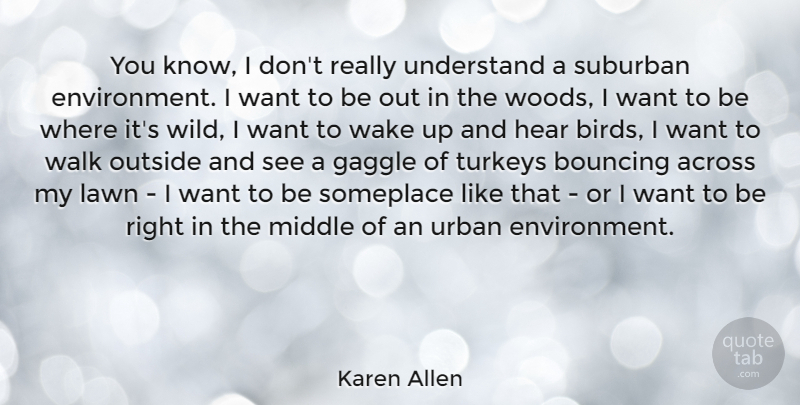 Karen Allen Quote About Turkeys, Bird, Wake Up: You Know I Dont Really...
