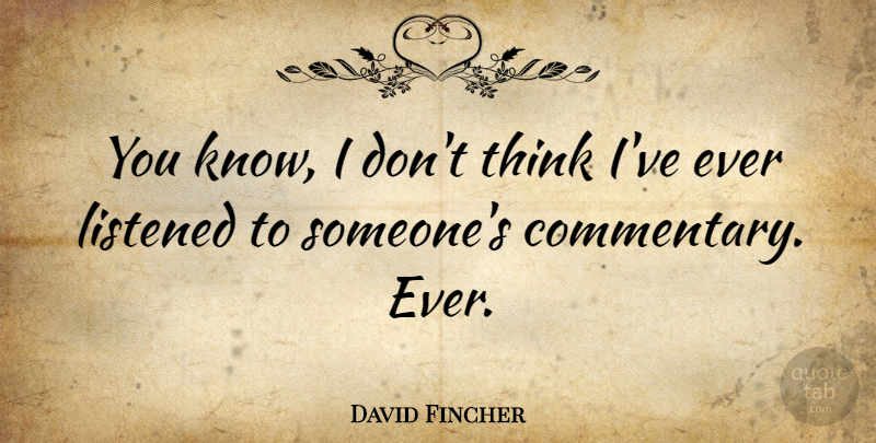 David Fincher Quote About Thinking, Commentary, Knows: You Know I Dont Think...
