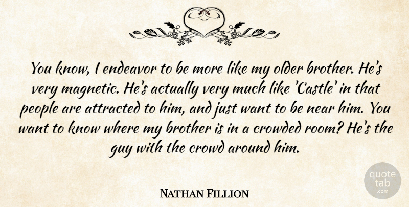 Nathan Fillion Quote About Brother, People, Guy: You Know I Endeavor To...