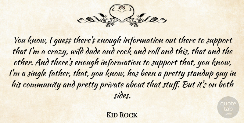 Kid Rock Quote About Father, Crazy, Rocks: You Know I Guess Theres...