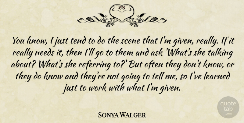 Sonya Walger Quote About Talking, Needs, Ive Learned: You Know I Just Tend...