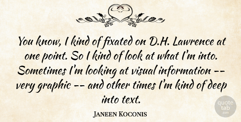 Janeen Koconis Quote About Deep, Fixated, Graphic, Information, Kindness: You Know I Kind Of...