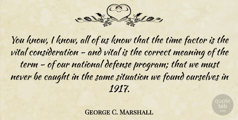 George C. Marshall Quote About Military, Defense, Consideration: You Know I Know All...