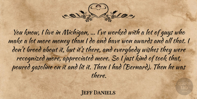 Jeff Daniels Quote About Awards, Everybody, Gasoline, Guys, Lit: You Know I Live In...