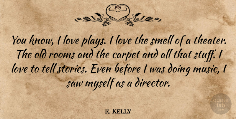 R. Kelly Quote About Carpet, Love, Music, Rooms, Saw: You Know I Love Plays...