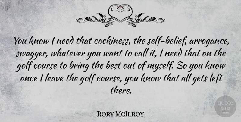 Rory McIlroy Quote About Golf, Self, Arrogance: You Know I Need That...