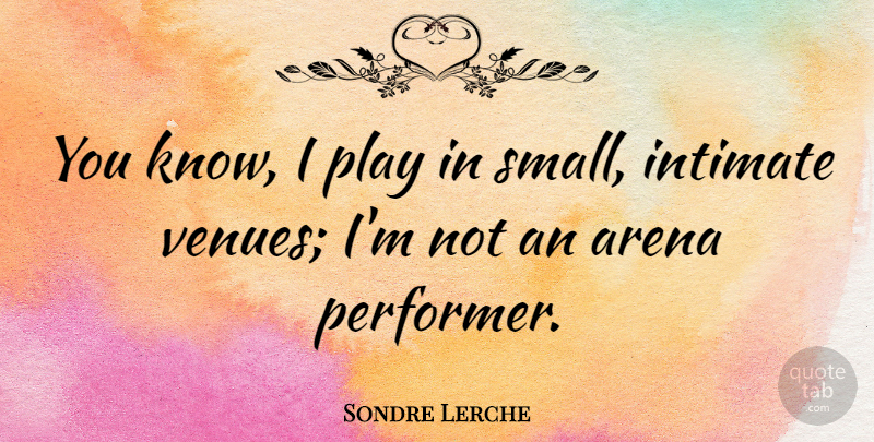 Sondre Lerche Quote About Play, Arena, Intimate: You Know I Play In...