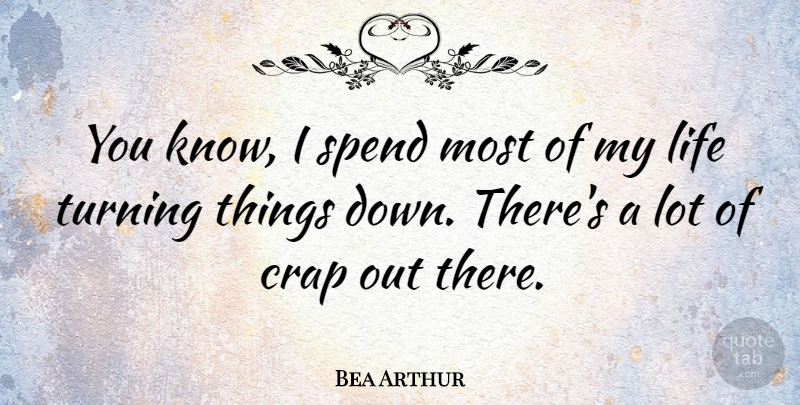 Bea Arthur Quote About Crap, Knows: You Know I Spend Most...