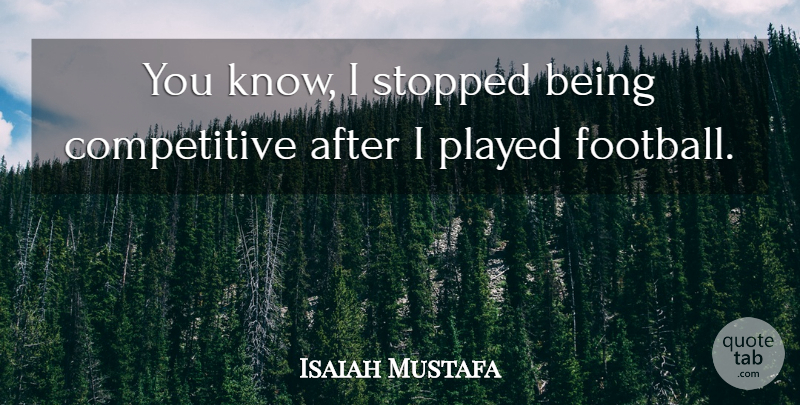 Isaiah Mustafa Quote About undefined: You Know I Stopped Being...