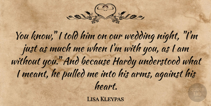 Lisa Kleypas Quote About Heart, Night, Arms: You Know I Told Him...