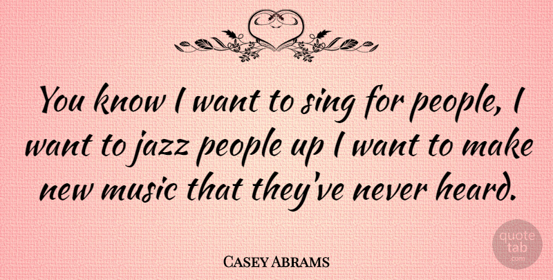 Casey Abrams Quote About People, Want, Jazz: You Know I Want To...