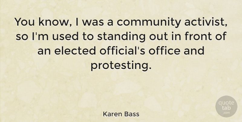 Karen Bass Quote About Office, Community, Standing Out: You Know I Was A...