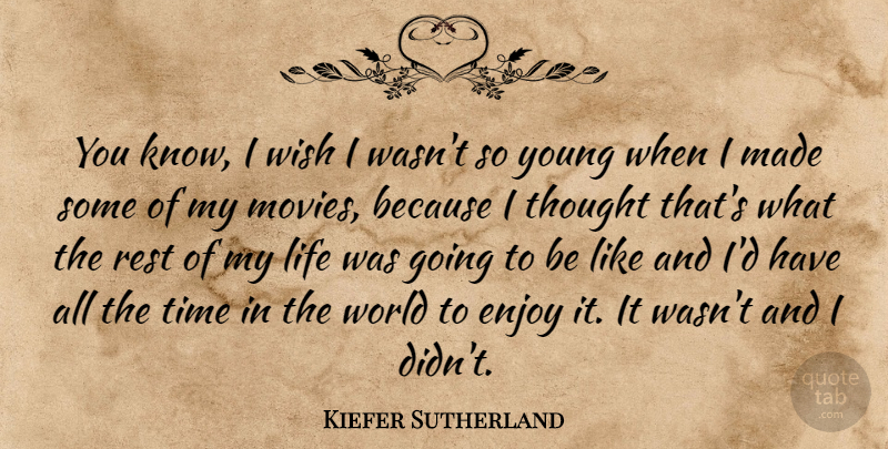 Kiefer Sutherland Quote About Wish, World, Young: You Know I Wish I...