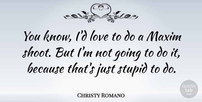 Christy Romano Quote About Love: You Know Id Love To...