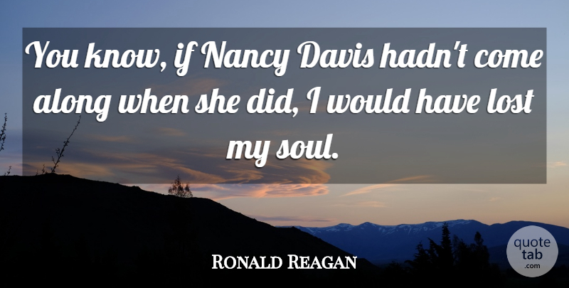 Ronald Reagan Quote About Soul, Lost, Nancy: You Know If Nancy Davis...
