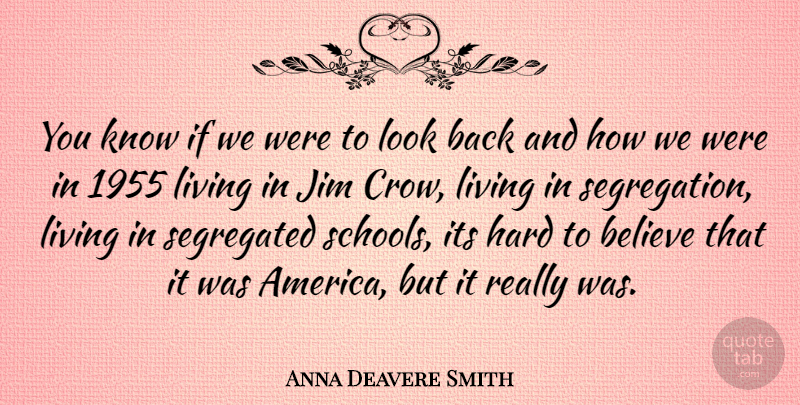 Anna Deavere Smith Quote About Believe, School, Jim Crow Laws: You Know If We Were...