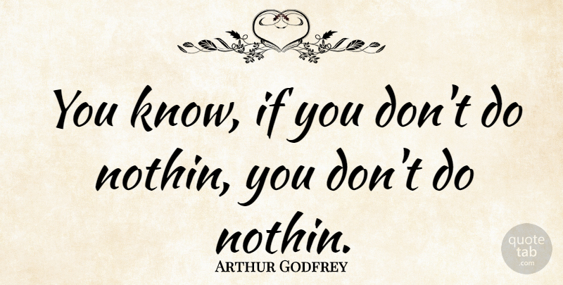 Arthur Godfrey Quote About Knows, Ifs: You Know If You Dont...