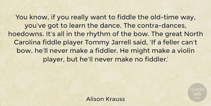 Alison Krauss Quote About Carolina, Fiddle, Great, Learn, Might: You Know If You Really...