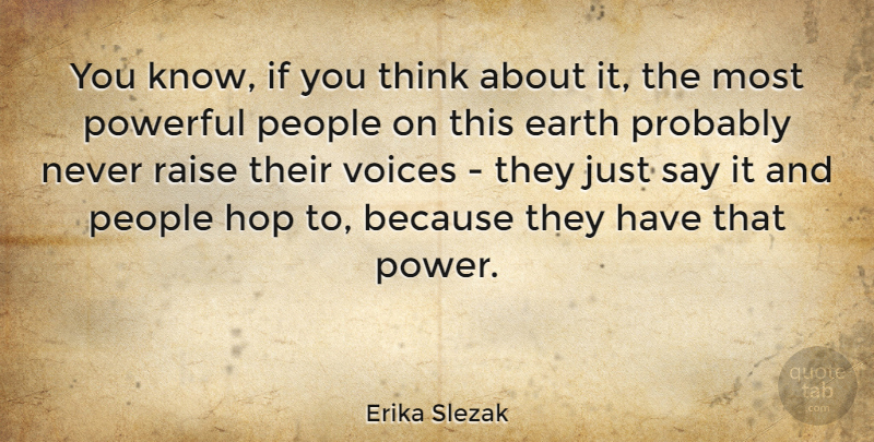 Erika Slezak Quote About Powerful, Thinking, Voice: You Know If You Think...