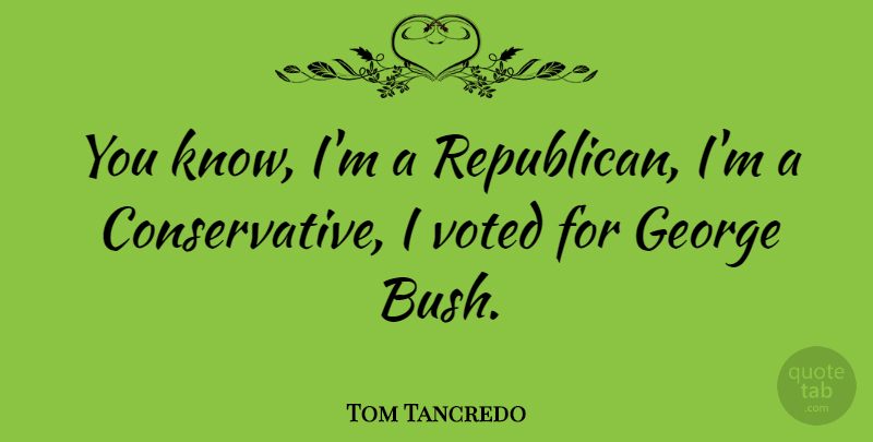 Tom Tancredo Quote About Conservative, Republican, Knows: You Know Im A Republican...