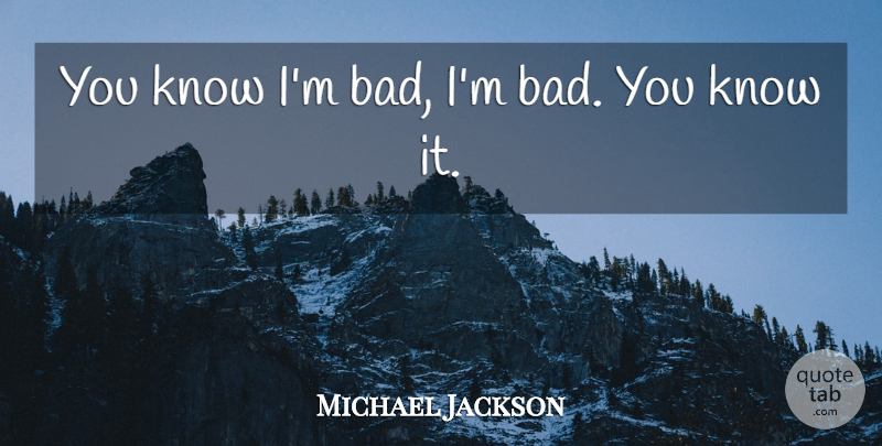 Michael Jackson Quote About Egotism, Knows: You Know Im Bad Im...