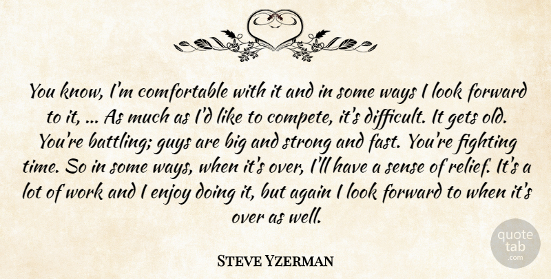 Steve Yzerman Quote About Again, Enjoy, Fighting, Forward, Gets: You Know Im Comfortable With...