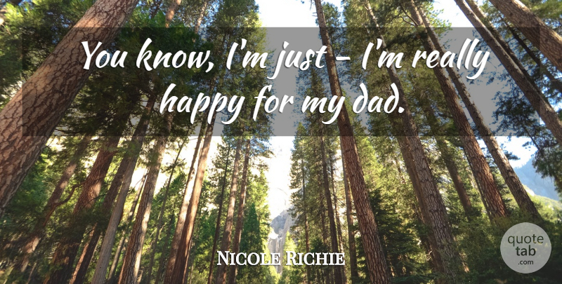 Nicole Richie Quote About Dad, My Dad, Really Happy: You Know Im Just Im...