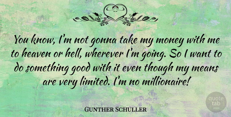 Gunther Schuller Quote About Gonna, Good, Heaven, Means, Money: You Know Im Not Gonna...