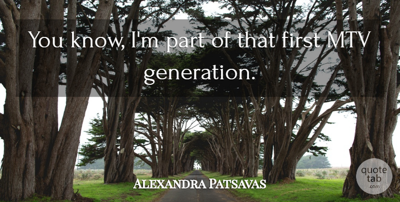 Alexandra Patsavas Quote About Mtv, Generations, Firsts: You Know Im Part Of...