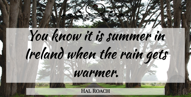 Hal Roach Quote About Summer, Rain, Ireland And The Irish: You Know It Is Summer...