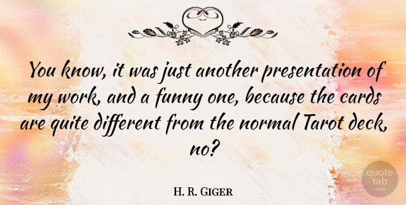 H. R. Giger Quote About Different, Cards, Normal: You Know It Was Just...