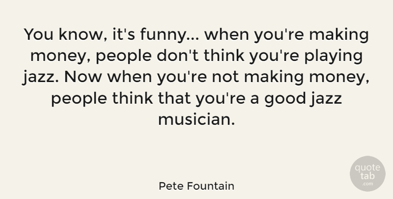 Pete Fountain Quote About American Musician, Funny, Good, Jazz, People: You Know Its Funny When...