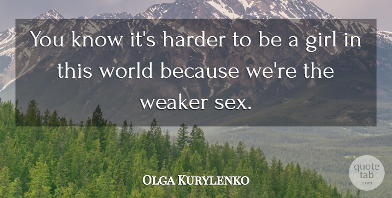 Olga Kurylenko Quote About Weaker: You Know Its Harder To...