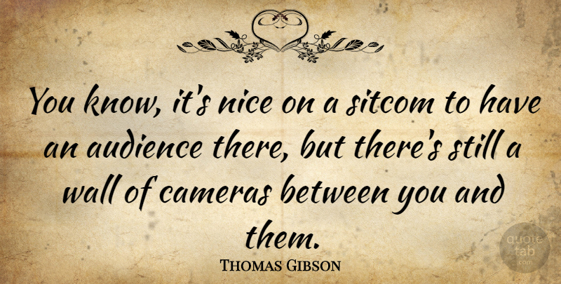 Thomas Gibson Quote About Cameras, Sitcom: You Know Its Nice On...