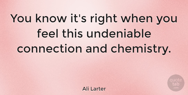 Ali Larter Quote About Connections, Chemistry, Feels: You Know Its Right When...