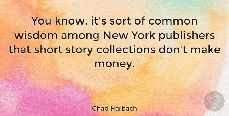 Chad Harbach Quote About Among, Common, Money, Publishers, Sort: You Know Its Sort Of...