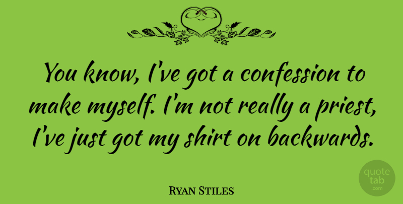 Ryan Stiles Quote About Confession, Shirts, Priests: You Know Ive Got A...