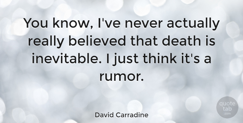 David Carradine Quote About Thinking, Rumor, Inevitable: You Know Ive Never Actually...
